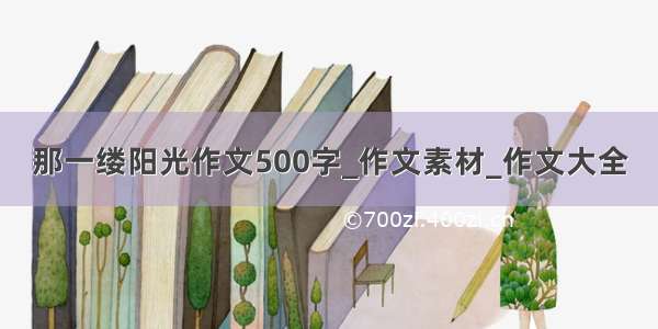 那一缕阳光作文500字_作文素材_作文大全