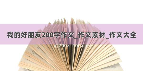 我的好朋友200字作文_作文素材_作文大全