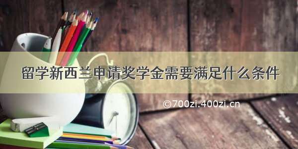 留学新西兰申请奖学金需要满足什么条件