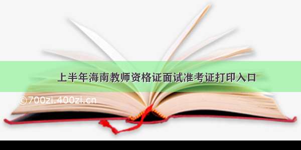 ​上半年海南教师资格证面试准考证打印入口