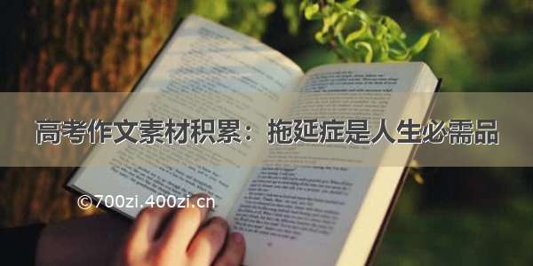 高考作文素材积累：拖延症是人生必需品