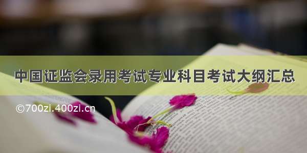 中国证监会录用考试专业科目考试大纲汇总