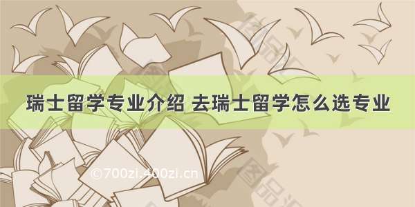 瑞士留学专业介绍 去瑞士留学怎么选专业