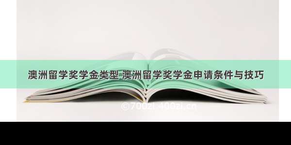 澳洲留学奖学金类型 澳洲留学奖学金申请条件与技巧