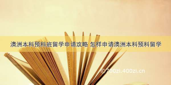 澳洲本科预科班留学申请攻略 怎样申请澳洲本科预科留学