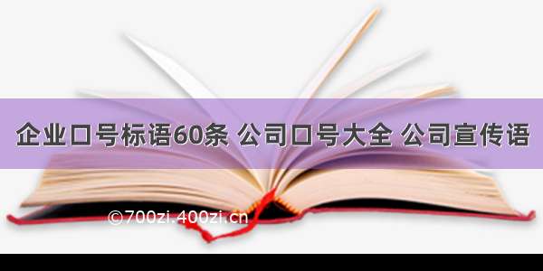 企业口号标语60条 公司口号大全 公司宣传语