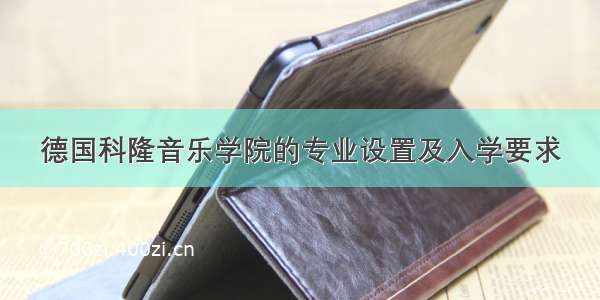 德国科隆音乐学院的专业设置及入学要求