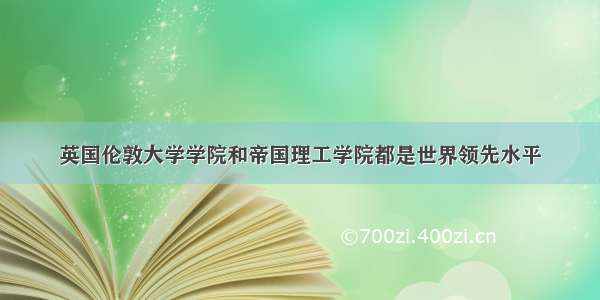 英国伦敦大学学院和帝国理工学院都是世界领先水平