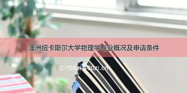 澳洲纽卡斯尔大学物理学专业概况及申请条件