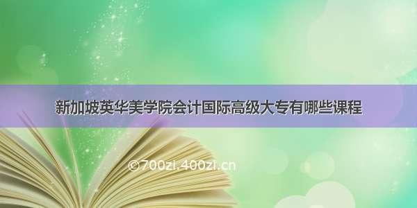 新加坡英华美学院会计国际高级大专有哪些课程