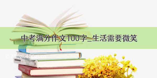 中考满分作文100字_生活需要微笑