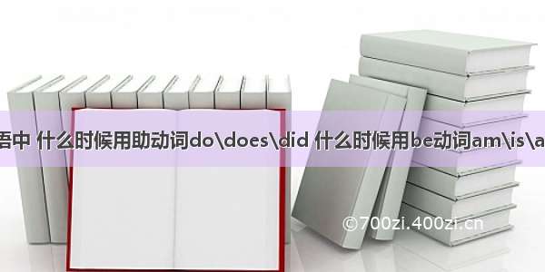 英语中 什么时候用助动词do\does\did 什么时候用be动词am\is\are?