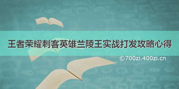 王者荣耀刺客英雄兰陵王实战打发攻略心得