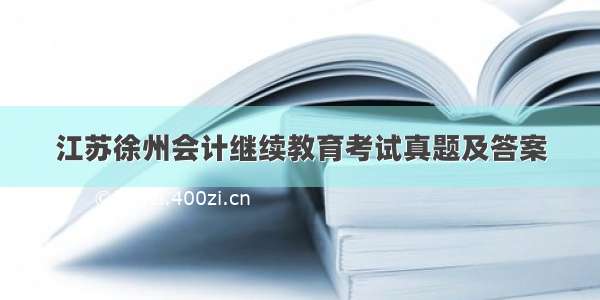 江苏徐州会计继续教育考试真题及答案