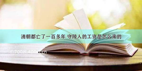 清朝都亡了一百多年 守陵人的工资是怎么来的