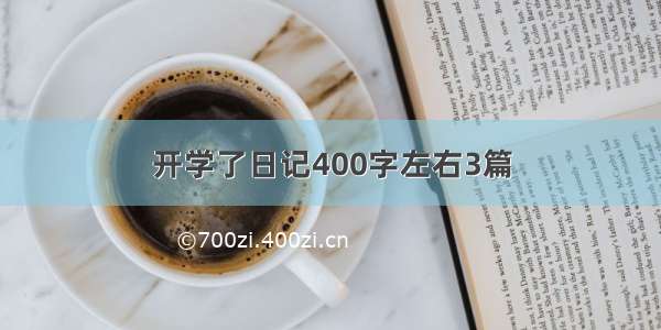 开学了日记400字左右3篇