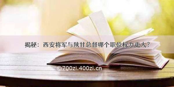 揭秘：西安将军与陕甘总督哪个职位权力更大？