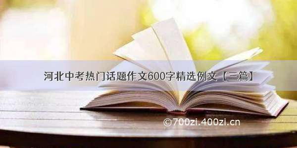 河北中考热门话题作文600字精选例文【三篇】