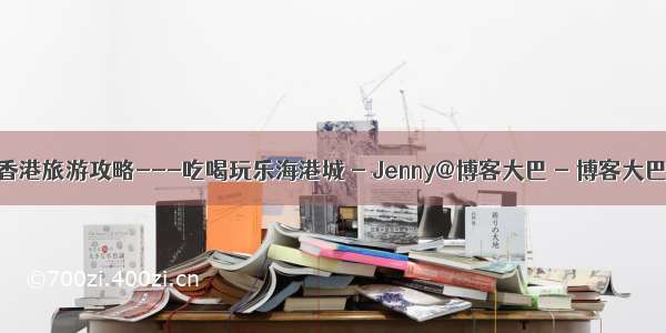 香港旅游攻略---吃喝玩乐海港城 - Jenny@博客大巴 - 博客大巴