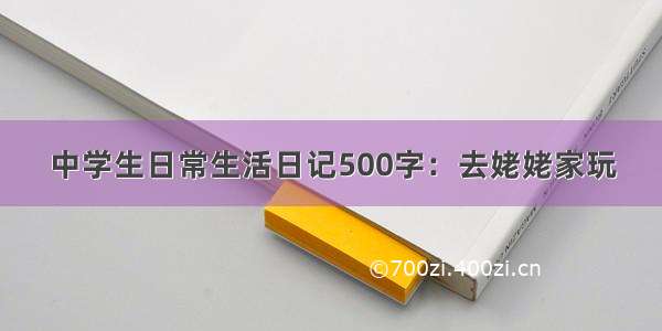 中学生日常生活日记500字：去姥姥家玩