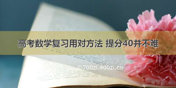 高考数学复习用对方法 提分40并不难