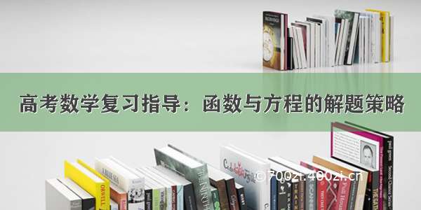 高考数学复习指导：函数与方程的解题策略