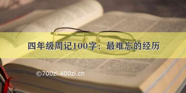 四年级周记100字：最难忘的经历