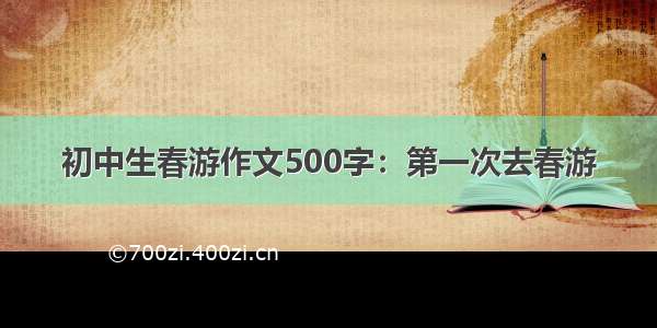 初中生春游作文500字：第一次去春游