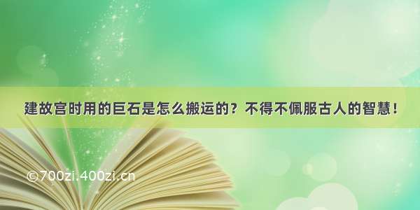 建故宫时用的巨石是怎么搬运的？不得不佩服古人的智慧！