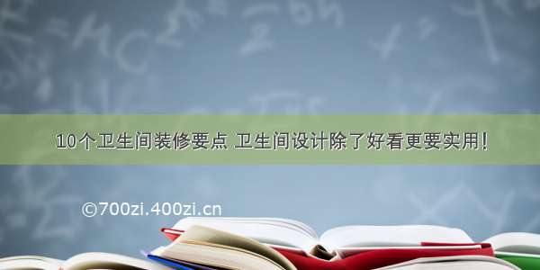 10个卫生间装修要点 卫生间设计除了好看更要实用！