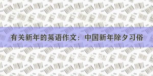 有关新年的英语作文：中国新年除夕习俗