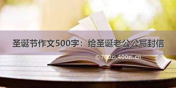 圣诞节作文500字：给圣诞老公公写封信