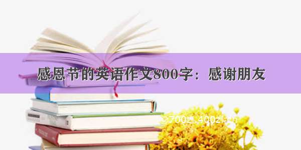 感恩节的英语作文800字：感谢朋友