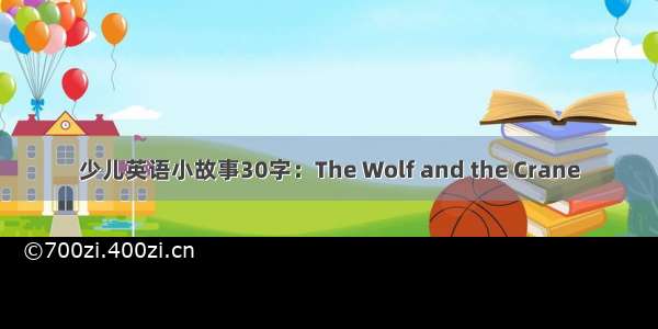 少儿英语小故事30字：The Wolf and the Crane