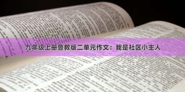 九年级上册鲁教版二单元作文：我是社区小主人