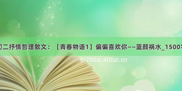 初二抒情哲理散文：【青春物语1】偏偏喜欢你——蓝颜祸水_1500字