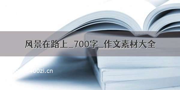 风景在路上_700字_作文素材大全