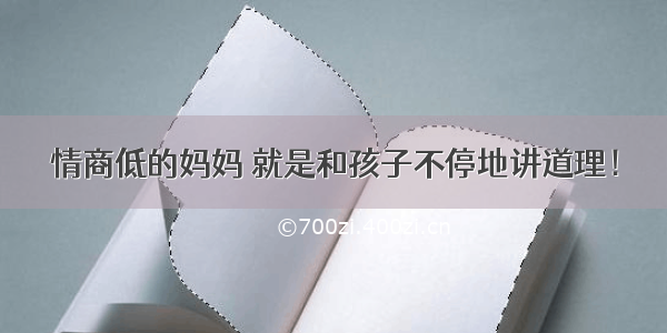 情商低的妈妈 就是和孩子不停地讲道理！