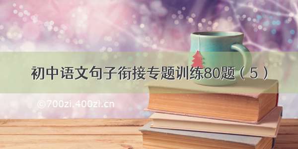 初中语文句子衔接专题训练80题（5）