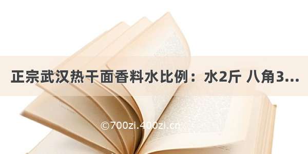 正宗武汉热干面香料水比例：水2斤 八角3...