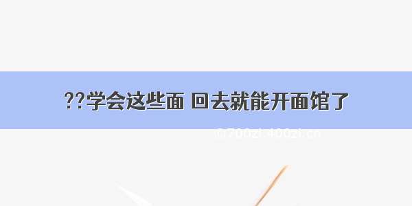 ??学会这些面 回去就能开面馆了