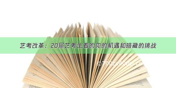 艺考改革：20届艺考生看的见的机遇和暗藏的挑战