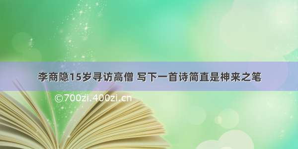 李商隐15岁寻访高僧 写下一首诗简直是神来之笔