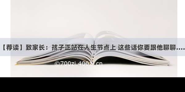 【荐读】致家长：孩子正站在人生节点上 这些话你要跟他聊聊……