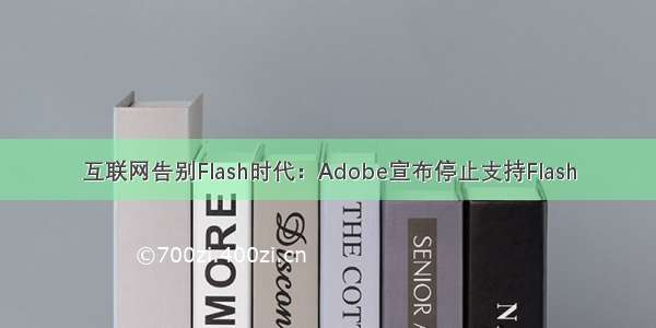 互联网告别Flash时代：Adobe宣布停止支持Flash