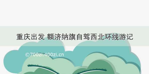 重庆出发 额济纳旗自驾西北环线游记