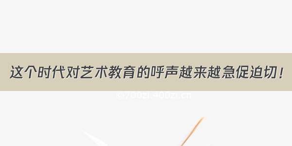 这个时代对艺术教育的呼声越来越急促迫切！