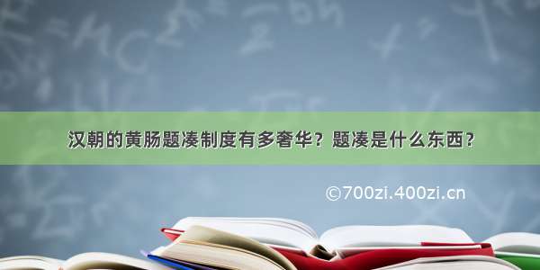 汉朝的黄肠题凑制度有多奢华？题凑是什么东西？