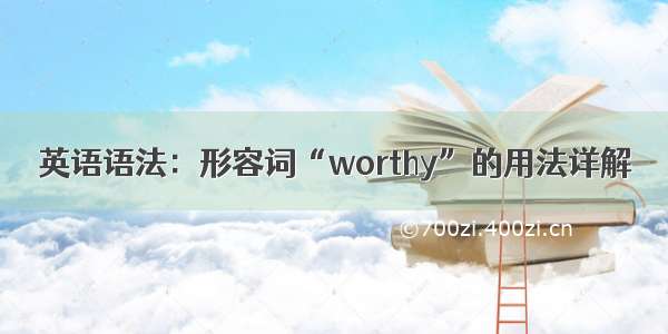 英语语法：形容词“worthy”的用法详解
