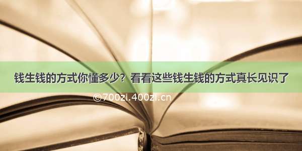 钱生钱的方式你懂多少？看看这些钱生钱的方式真长见识了